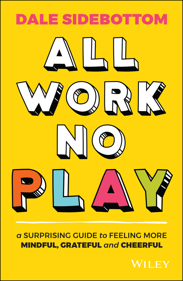 All work no play: a surprising guide to feeling more mindful, grateful and cheerful Ebook